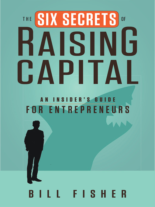 Title details for The Six Secrets of Raising Capital by Bill Fisher - Available